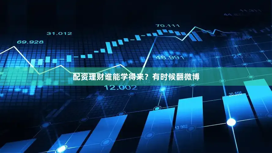 配资理财谁能学得来？有时候翻微博