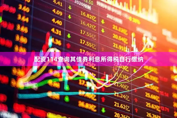 配资114查询其债券利息所得税自行缴纳