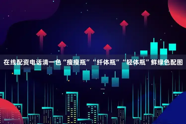 在线配资电话清一色“瘦瘦瓶”“纤体瓶”“轻体瓶”鲜绿色配图